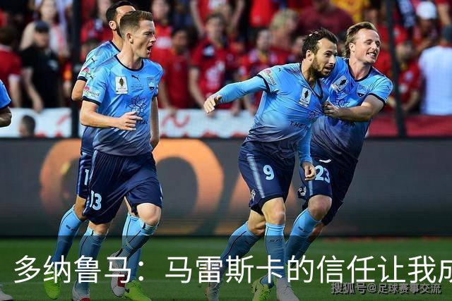 多纳鲁马：马雷斯卡的信任让我成为队长之一，他非常有人情味